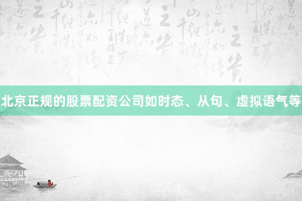 北京正规的股票配资公司如时态、从句、虚拟语气等