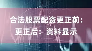 合法股票配资更正前：更正后：资料显示