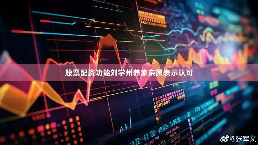 股票配资功能刘学州养家亲属表示认可