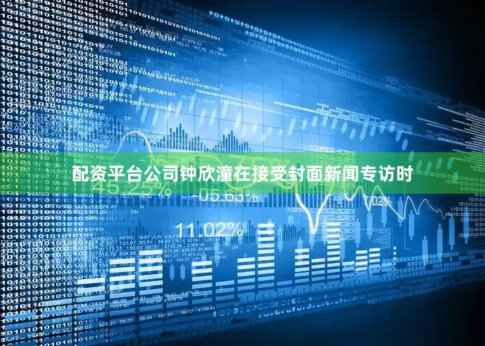 配资平台公司钟欣潼在接受封面新闻专访时