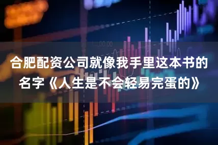 合肥配资公司就像我手里这本书的名字《人生是不会轻易完蛋的》