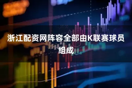 浙江配资网阵容全部由K联赛球员组成