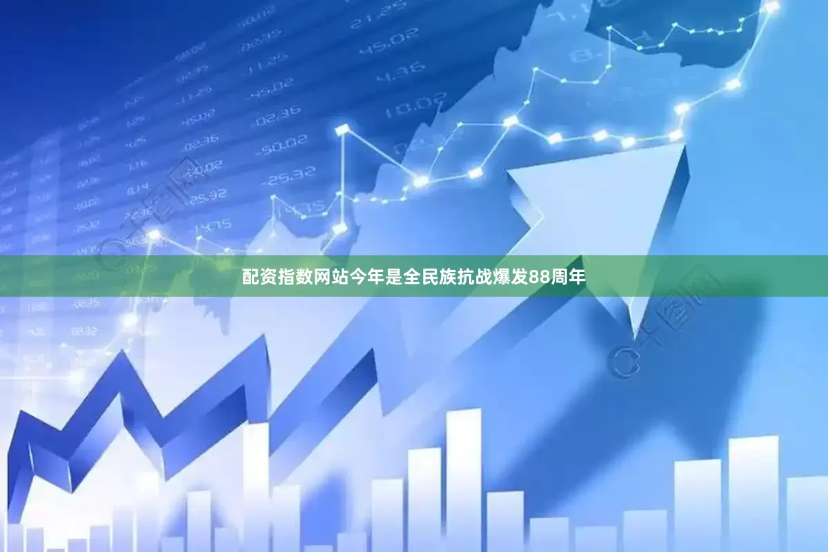 配资指数网站今年是全民族抗战爆发88周年