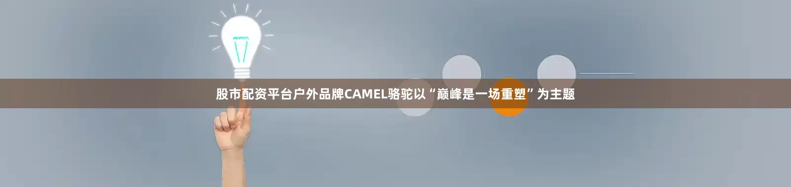 股市配资平台户外品牌CAMEL骆驼以“巅峰是一场重塑”为主题