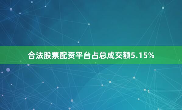 合法股票配资平台占总成交额5.15%