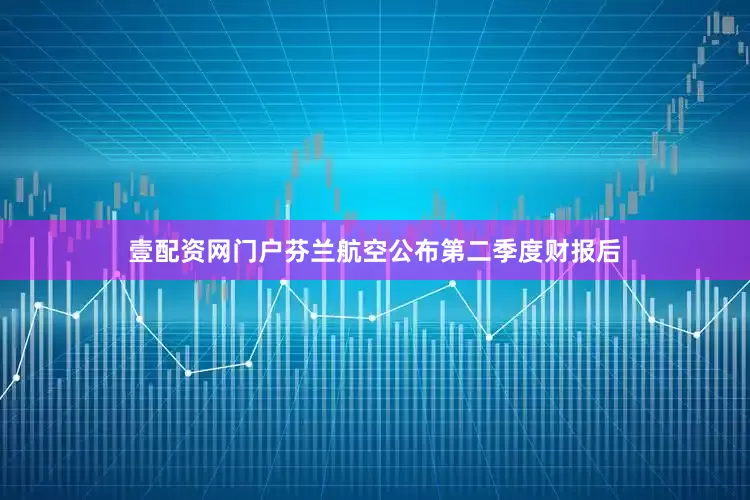 壹配资网门户芬兰航空公布第二季度财报后