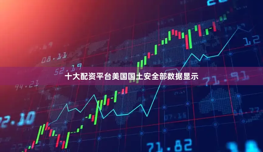 十大配资平台美国国土安全部数据显示