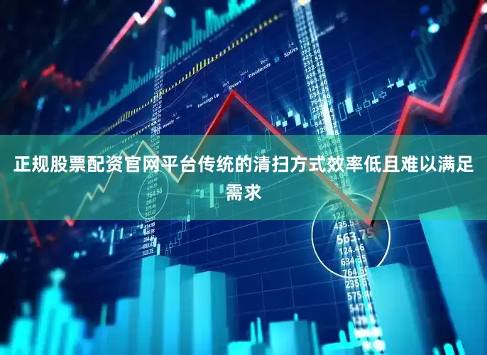 正规股票配资官网平台传统的清扫方式效率低且难以满足需求